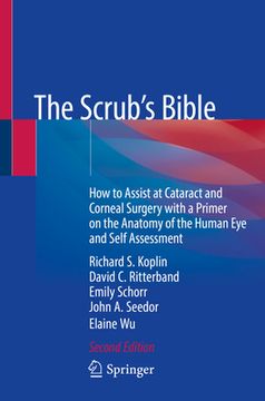 portada The Scrub's Bible: How to Assist at Cataract and Corneal Surgery with a Primer on the Anatomy of the Human Eye and Self Assessment (en Inglés)