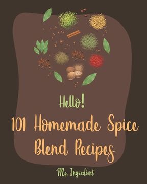 portada Hello! 101 Homemade Spice Blend Recipes: Best Homemade Spice Blend Cookbook Ever For Beginners [Pumpkin Spice Cookbook, Meat Rub Recipes, Taco Seasoni (in English)