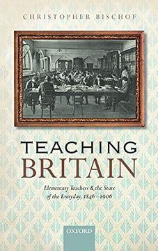 portada Teaching Britain: Elementary Teachers and the State of the Everyday, 1846-1906 (en Inglés)