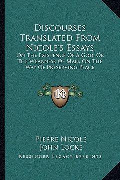 portada discourses translated from nicole's essays: on the existence of a god, on the weakness of man, on the way of preserving peace (in English)