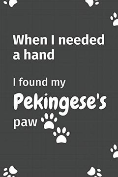 portada When i Needed a Hand, i Found my Pekingese's Paw: For Pekingese Puppy Fans (en Inglés)