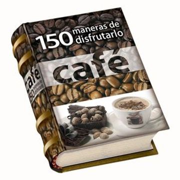 portada Cafe 150 Maneras de Disfrutarlo (in Spanish)