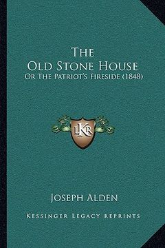 portada the old stone house: or the patriot's fireside (1848) (en Inglés)