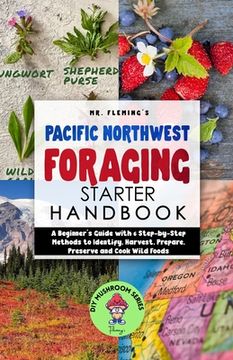 portada Pacific Northwest Foraging Starter Handbook: A Beginner'S Guide With 6 Step-By-Step Methods to Identify, Harvest, Prepare, Preserve and Cook Wild Foods (Diy Mushroom) (in English)