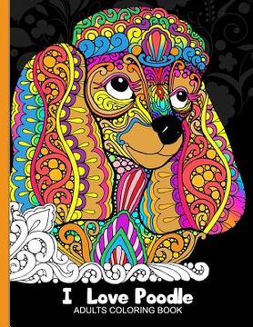portada Adults Coloring Book: I love Poodle: Dog Coloring Book for all ages (Zentangle and Doodle Design) (en Inglés)