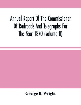 portada Annual Report Of The Commissioner Of Railroads And Telegraphs For The Year 1870 (Volume Ii) (en Inglés)