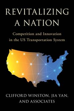 portada Revitalizing a Nation: Competition and Innovation in the US Transportation System (en Inglés)