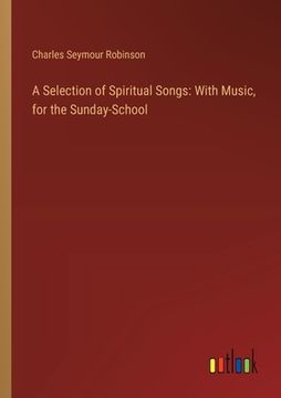 portada A Selection of Spiritual Songs: With Music, for the Sunday-School (in English)
