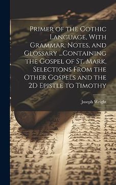 portada Primer of the Gothic Language, With Grammar, Notes, and Glossary.   Containing the Gospel of st. Mark, Selections From the Other Gospels and the 2d Epistle to Timothy