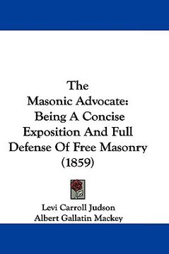 portada the masonic advocate: being a concise exposition and full defense of free masonry (1859) (en Inglés)