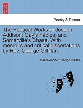 portada the poetical works of joseph addison; gay's fables; and somerville's chase. with memoirs and critical dissertations by rev. george gilfillan. (en Inglés)