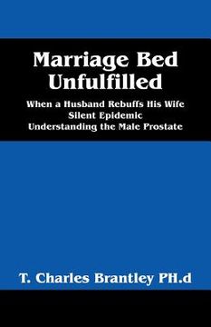 portada Marriage Bed Unfulfilled: When a Husband Rebuffs His Wife Silent Epidemic Understanding the Male Prostate (en Inglés)