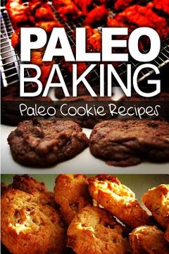 portada Paleo Baking - Paleo Cookie Recipes: Amazing Truly Paleo-Friendly Cookie Recipe (en Inglés)