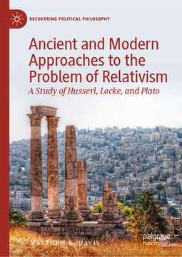 portada Ancient and Modern Approaches to the Problem of Relativism: A Study of Husserl, Locke, and Plato (in English)