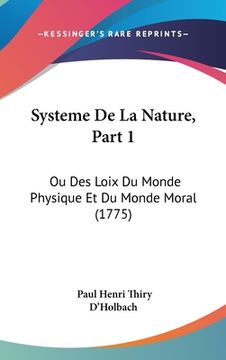 portada Systeme De La Nature, Part 1: Ou Des Loix Du Monde Physique Et Du Monde Moral (1775) (en Francés)