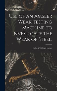 portada Use of an Amsler Wear Testing Machine to Investigate the Wear of Steel. (in English)