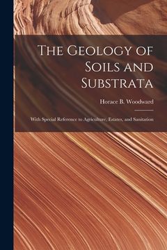 portada The Geology of Soils and Substrata: With Special Reference to Agriculture, Estates, and Sanitation (en Inglés)