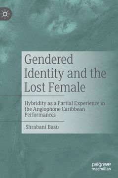 portada Gendered Identity and the Lost Female: Hybridity as a Partial Experience in the Anglophone Caribbean Performances (en Inglés)