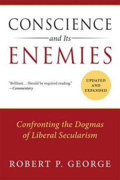 portada Conscience and its Enemies: Confronting the Dogmas of Liberal Secularism (American Ideals & Institutions)
