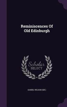 portada Reminiscences Of Old Edinburgh (en Inglés)