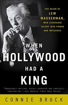 portada When Hollywood had a King: The Reign of lew Wasserman, who Leveraged Talent Into Power and Influence 