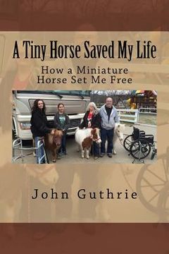 portada A Tiny Horse Saved My Life: How a Miniature Horse Set Me Free (en Inglés)