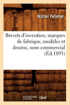 portada Brevets d'Invention, Marques de Fabrique, Modèles Et Dessins, Nom Commercial (Éd.1893) (en Francés)