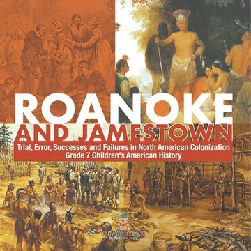 portada Roanoke and Jamestown! Trial, Error, Successes and Failures in North American Colonization Grade 7 Children's American History (in English)