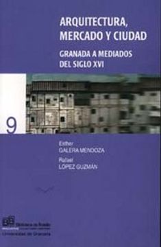 portada Arquitectura, mercado y ciudad : Granada a mediados del siglo XVI