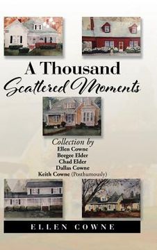 portada A Thousand Scattered Moments: Collection by Ellen Cowne Beegee Elder Chad Elder Dallas Cowne Keith Cowne (Posthumously) (en Inglés)