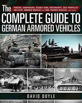 portada The Complete Guide to German Armored Vehicles: Panzers, Jagdpanzers, Assault Guns, Antiaircraft, Self-Propelled Artillery, Armored Wheeled and Semi-Tracked Vehicles, and More (in English)