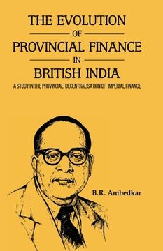portada THE EVOLUTION OF PROVINCIAL FINANCE IN BRITISH INDIA A Study in the Provincial Decentralisation of Imperial Finance (en Inglés)