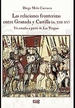 portada Las Relaciones Fronterizas Entre Granada y Castilla (Siglos Xiii-Xv): Un Estudio a Partir de las Treguas (Historia) (in Spanish)