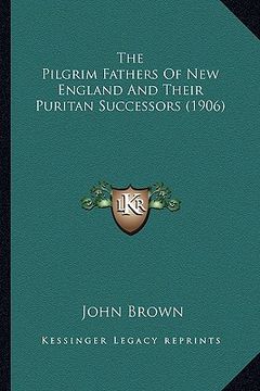 portada the pilgrim fathers of new england and their puritan successors (1906) (en Inglés)