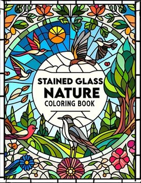 portada Stained Glass Nature Coloring Book: Immerse yourself in the radiant beauty of nature with this captivating, where each page showcases intricate staine (en Inglés)