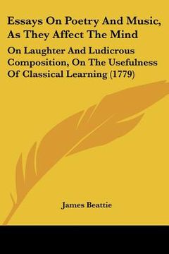 portada essays on poetry and music, as they affect the mind: on laughter and ludicrous composition, on the usefulness of classical learning (1779) (in English)