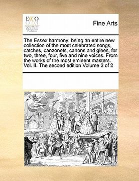 portada the essex harmony: being an entire new collection of the most celebrated songs, catches, canzonets, canons and glees, for two, three, fou (in English)