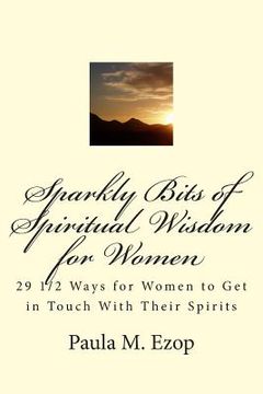 portada Sparkly Bits of Spiritual Wisdom for Women: 29 1/2 Ways for Women to Get in Touch With Their Spirits (en Inglés)