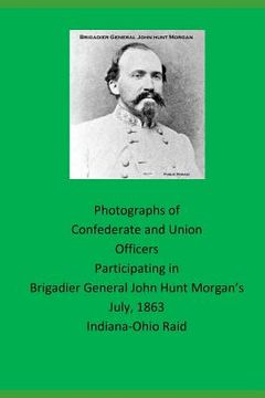 portada Photographs of Confederate and Union Officers Participating in Brigadier General John Hunt Morgan's July 1863 Indiana-Ohio Raid (en Inglés)