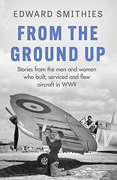 portada From the Ground Up: Stories from the Men and Women Who Built, Serviced and Flew Aircraft in WWII (in English)