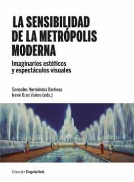 portada La Sensibilidad de la Metrópolis Moderna: Imaginarios Estéticos y Espectáculos Visuales (Singularitats)