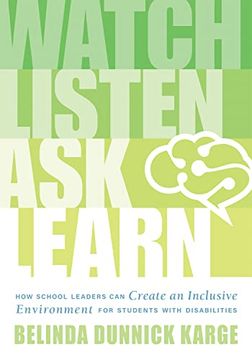 portada Watch, Listen, Ask, Learn: How School Leaders can Create an Inclusive Environment for Students With Disabilities (an Education Leader’S Guide to Navigating the Complexities of Special Education) (in English)