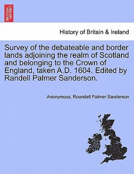 portada survey of the debateable and border lands adjoining the realm of scotland and belonging to the crown of england, taken a.d. 1604. edited by randell pa (in English)
