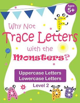 portada Why Not Trace Letters with the Monsters? (Level 2) - Uppercase Letters, Lowercase Letters: Black and White Version, Lots of Practice, Cute Images, Age (en Inglés)