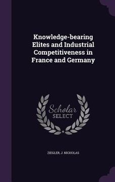 portada Knowledge-bearing Elites and Industrial Competitiveness in France and Germany (en Inglés)