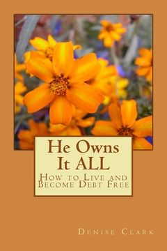 portada He Owns It ALL: How to Live and Become Debt Free (en Inglés)