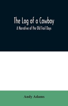 portada The log of a Cowboy: A Narrative of the old Trail Days (en Inglés)