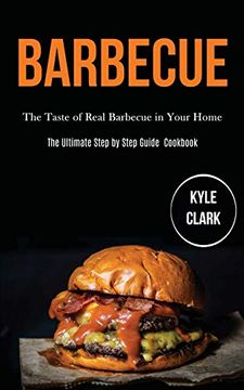 portada Barbecue: The Taste of Real Barbecue in Your Home (The Ultimate Step by Step Guide Cookbook) (en Inglés)