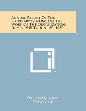 portada Annual Report of the Secretary General on the Work of the Organization, July 1, 1949 to June 30, 1950