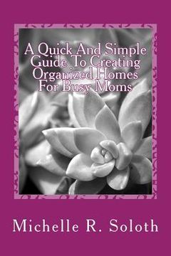 portada A Quick and Simple Guide To Creating Organized Homes For Busy Moms (en Inglés)